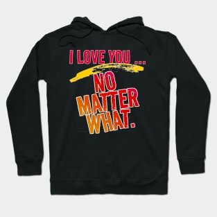 I Love You ~ No Matter What. Hoodie